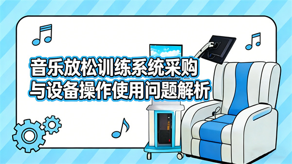 音乐放松训练系统采购与设备操作使用问题解析
