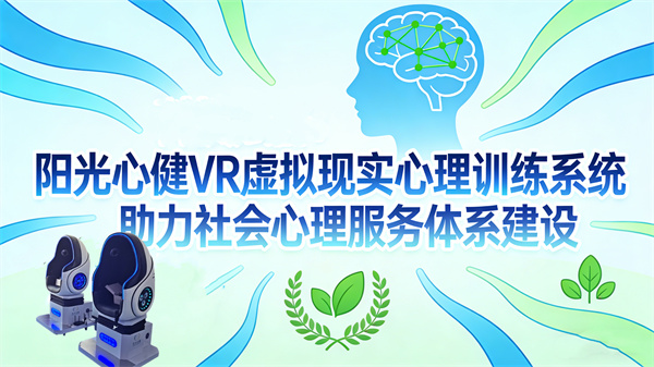 科技赋能：阳光心健VR虚拟现实心理训练系统助力社会心理服务体系建设