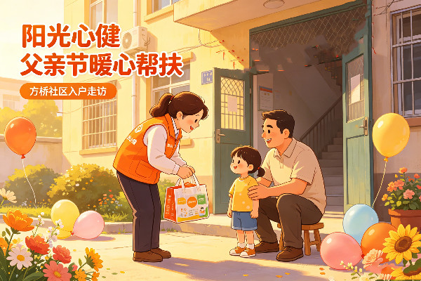 礼赞温情父亲节，暖心帮扶护精康——阳光心健走进方桥社区开展父亲节入户走访活动
