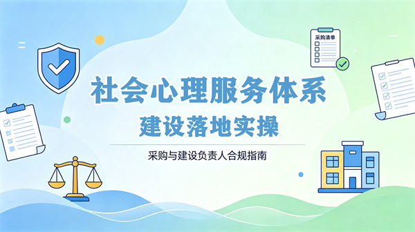 社会心理服务体系建设落地实操：采购与建设负责人合规指南